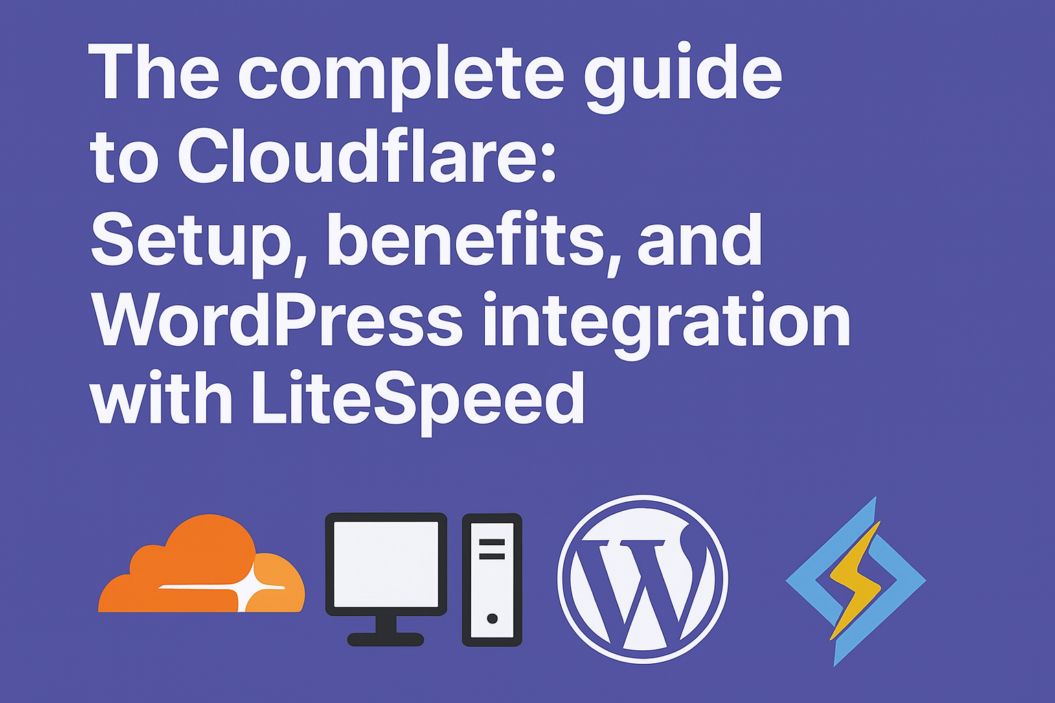 Blog cover image with the title ‘The complete guide to Cloudflare: Setup, benefits, and WordPress integration with LiteSpeed’ on a purple background, with icons representing Cloudflare, a computer server, WordPress, and LiteSpeed below the text.